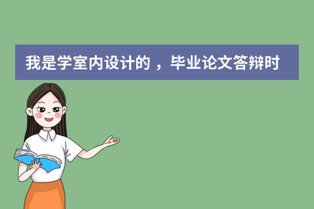 我是学室内设计的 ，毕业论文答辩时要做PPt。课我不知道PPT里面要包含什么？